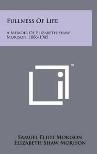 Cover image for Fullness of Life: A Memoir of Elizabeth Shaw Morison, 1886-1945