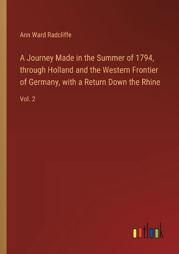 A Journey Made in the Summer of 1794, through Holland and the Western Frontier of Germany, with a Return Down the Rhine