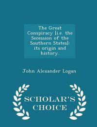 Cover image for The Great Conspiracy [I.E. the Secession of the Southern States]: Its Origin and History. - Scholar's Choice Edition