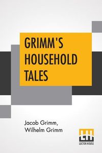 Cover image for Grimm's Household Tales: Translated By Margaret Hunt