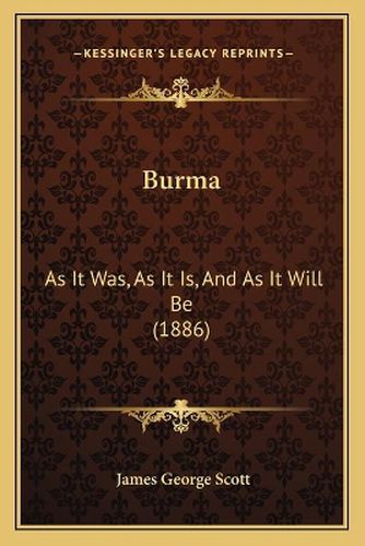 Cover image for Burma: As It Was, as It Is, and as It Will Be (1886)