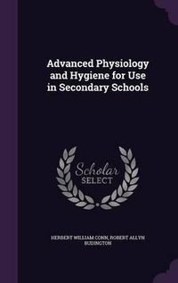 Cover image for Advanced Physiology and Hygiene for Use in Secondary Schools