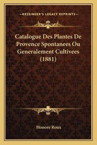 Cover image for Catalogue Des Plantes de Provence Spontanees Ou Generalement Cultivees (1881)