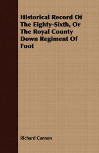 Cover image for Historical Record of the Eighty-Sixth, or the Royal County Down Regiment of Foot