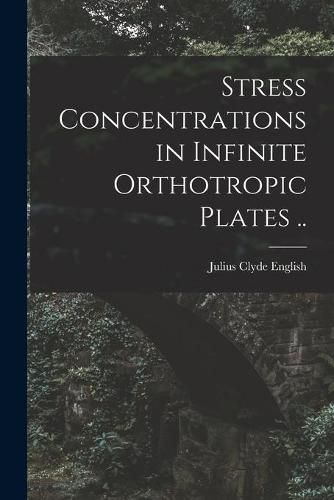 Cover image for Stress Concentrations in Infinite Orthotropic Plates ..