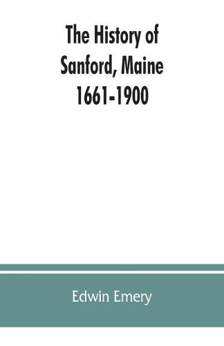 Cover image for The history of Sanford, Maine. 1661-1900