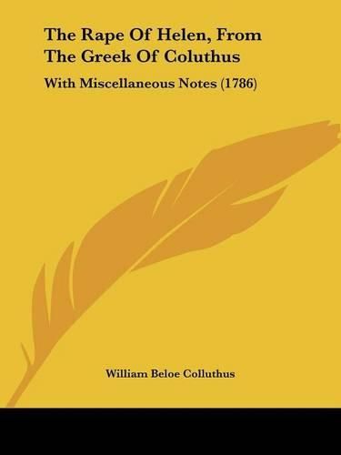 Cover image for The Rape of Helen, from the Greek of Coluthus: With Miscellaneous Notes (1786)