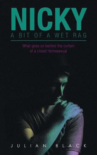 Cover image for Nicky - a Bit of a Wet Rag: What Goes on Behind the Curtain of a Closet Homosexual