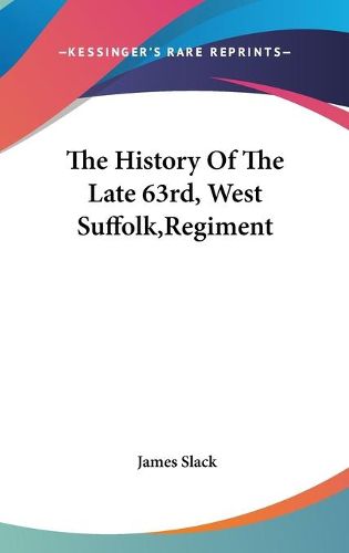 Cover image for The History of the Late 63rd, West Suffolk, Regiment