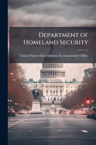 Cover image for Department of Homeland Security: Formidable Information and Technology Management Challenge Requires Institutional Approach - Scholar's Choice Edition