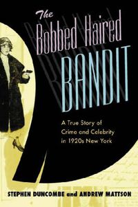 Cover image for The Bobbed Haired Bandit: A True Story of Crime and Celebrity in 1920s New York