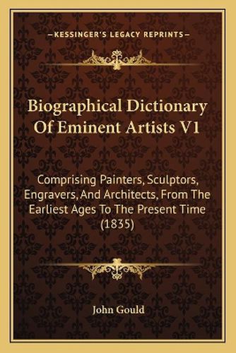 Cover image for Biographical Dictionary of Eminent Artists V1: Comprising Painters, Sculptors, Engravers, and Architects, from the Earliest Ages to the Present Time (1835)