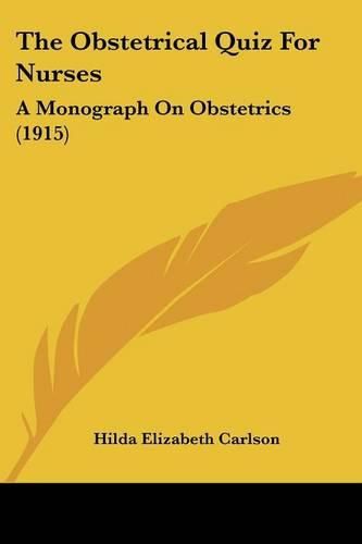 Cover image for The Obstetrical Quiz for Nurses: A Monograph on Obstetrics (1915)