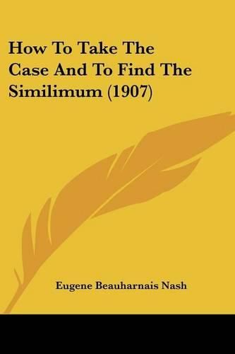 Cover image for How to Take the Case and to Find the Similimum (1907)