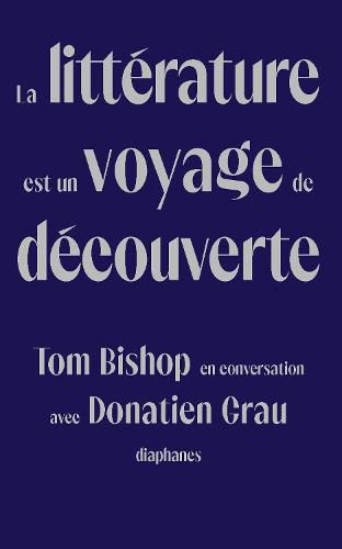 Cover image for La Litterature Est Un Voyage de Decouverte: Tom Bishop En Conversation Avec Donatien Grau