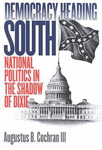 Cover image for Democracy Heading South: National Politics in the Shadow of Dixie