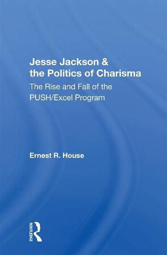 Jesse Jackson & the Politics of Charisma: The Rise and Fall of the PUSH/Excel Program