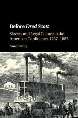 Cover image for Before Dred Scott: Slavery and Legal Culture in the American Confluence, 1787-1857