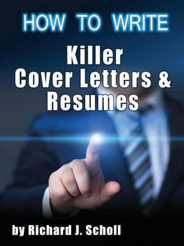 Cover image for How to Writer Killer Cover Letters and Resumes: Get the Interviews for the Dream Jobs You Really Want by Creating One-In-Hundred Job Application Materials