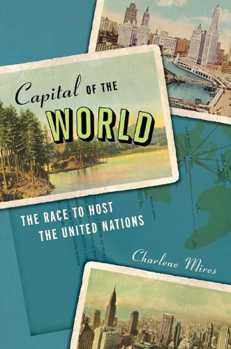 Cover image for Capital of the World: The Race to Host the United Nations