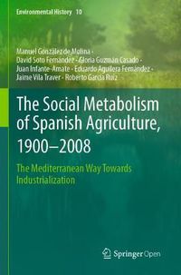 Cover image for The Social Metabolism of Spanish Agriculture, 1900-2008: The Mediterranean Way Towards Industrialization