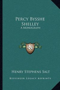Cover image for Percy Bysshe Shelley: A Monograph