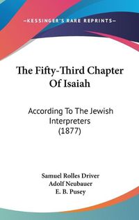 Cover image for The Fifty-Third Chapter of Isaiah: According to the Jewish Interpreters (1877)