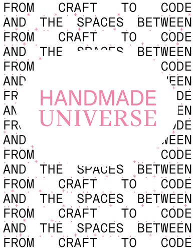 Handmade Universe - From Craft To Code And The Spaces Between
