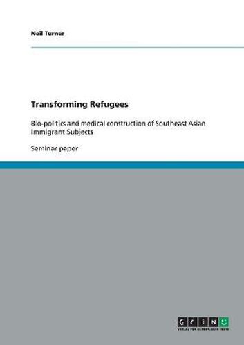 Transforming Refugees: Bio-politics and medical construction of Southeast Asian Immigrant Subjects