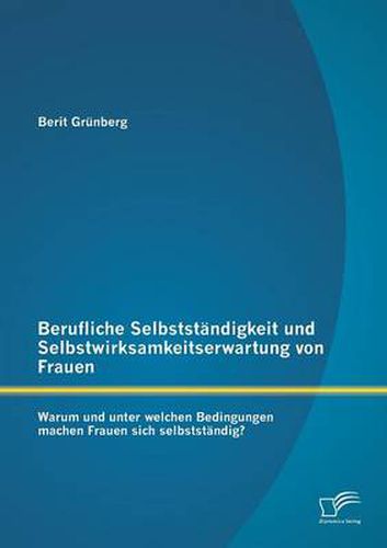 Cover image for Berufliche Selbststandigkeit und Selbstwirksamkeitserwartung von Frauen: Warum und unter welchen Bedingungen machen Frauen sich selbststandig?