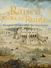 Cover image for Raised from the Ruins: Monastic Houses after the Dissolution