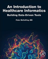 Cover image for An Introduction to Healthcare Informatics: Building Data-Driven Tools