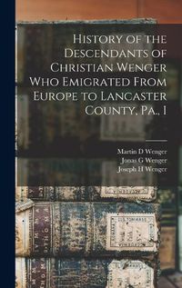 Cover image for History of the Descendants of Christian Wenger who Emigrated From Europe to Lancaster County, Pa., I