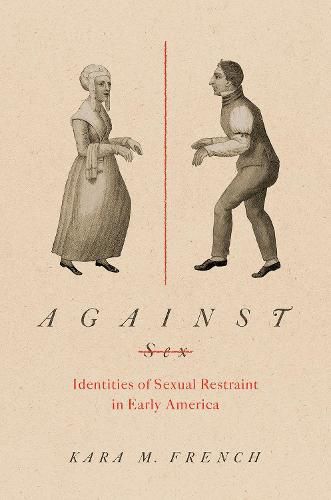 Cover image for Against Sex: Identities of Sexual Restraint in Early America