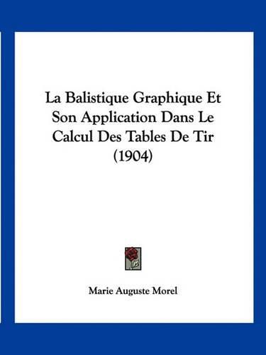 La Balistique Graphique Et Son Application Dans Le Calcul Des Tables de Tir (1904)