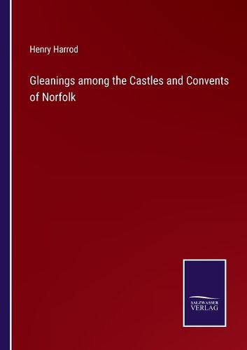 Gleanings among the Castles and Convents of Norfolk