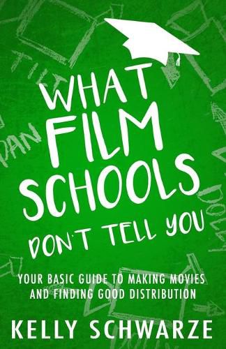 Cover image for What Film Schools Don't Tell You: Your Basic Guide to Making Movies and Finding Good Distribution