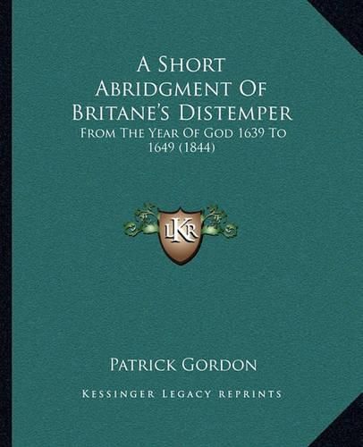 Cover image for A Short Abridgment of Britane's Distemper: From the Year of God 1639 to 1649 (1844)