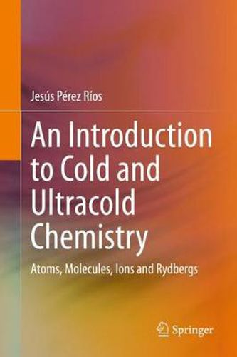 Cover image for An Introduction to Cold and Ultracold Chemistry: Atoms, Molecules, Ions and Rydbergs