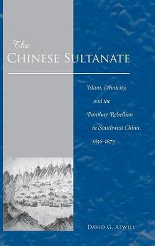 Cover image for The Chinese Sultanate: Islam, Ethnicity, and the Panthay Rebellion in Southwest China, 1856-1873