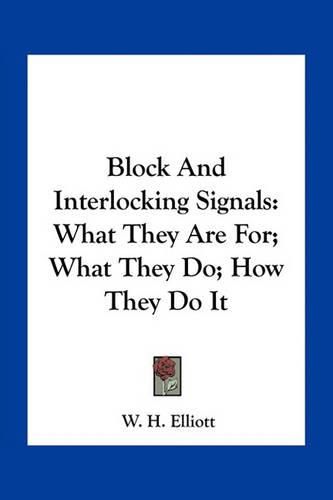 Block and Interlocking Signals: What They Are For; What They Do; How They Do It