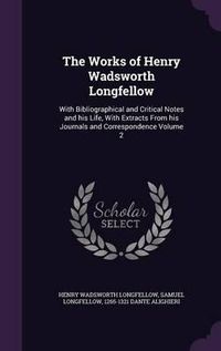 Cover image for The Works of Henry Wadsworth Longfellow: With Bibliographical and Critical Notes and His Life, with Extracts from His Journals and Correspondence Volume 2