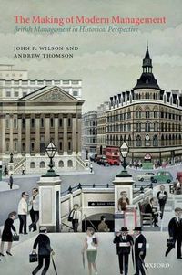 Cover image for The Making of Modern Management: British Management in Historical Perspective