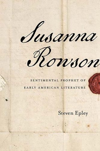 Susanna Rowson: Sentimental Prophet of Early American Literature