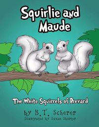 Cover image for Squirlie and Maude: The White Squirrels of Brevard