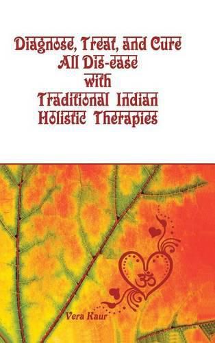 Cover image for Diagnose, Treat, and Cure All Dis-ease with Traditional Indian Holistic Therapies