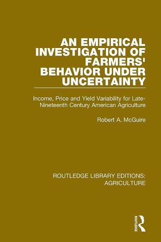 An Empirical Investigation of Farmers' Behavior under Uncertainty: Income, Price and Yield Variability for Late-Nineteenth Century American Agriculture