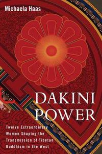 Cover image for Dakini Power: Twelve Extraordinary Women Shaping the Transmission of Tibetan Buddhism in the West