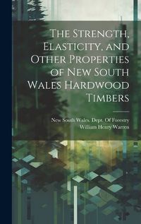 Cover image for The Strength, Elasticity, and Other Properties of New South Wales Hardwood Timbers