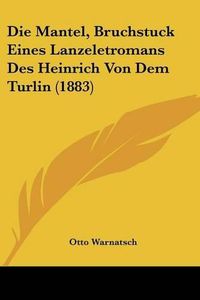 Cover image for Die Mantel, Bruchstuck Eines Lanzeletromans Des Heinrich Von Dem Turlin (1883)